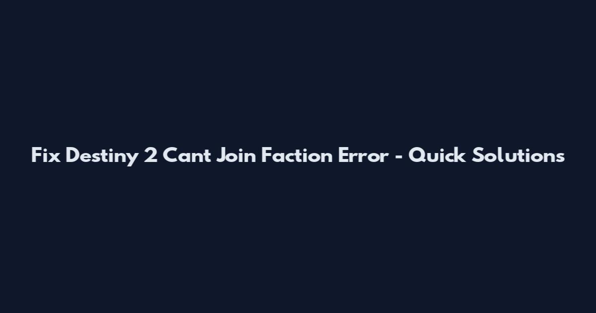 Fix Destiny 2 Can't Join Faction Error - Quick Solutions