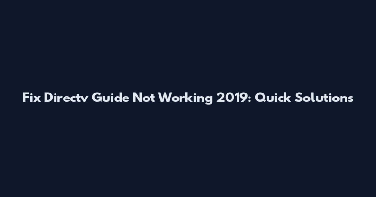 Fix Directv Guide Not Working 2019: Quick Solutions