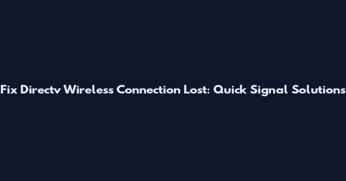 Fix Directv Wireless Connection Lost: Quick Signal Solutions