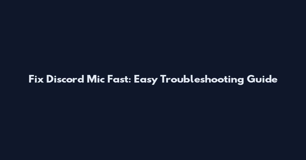 Fix Discord Mic Fast: Easy Troubleshooting Guide