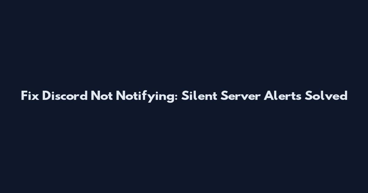 Fix Discord Not Notifying: Silent Server Alerts Solved