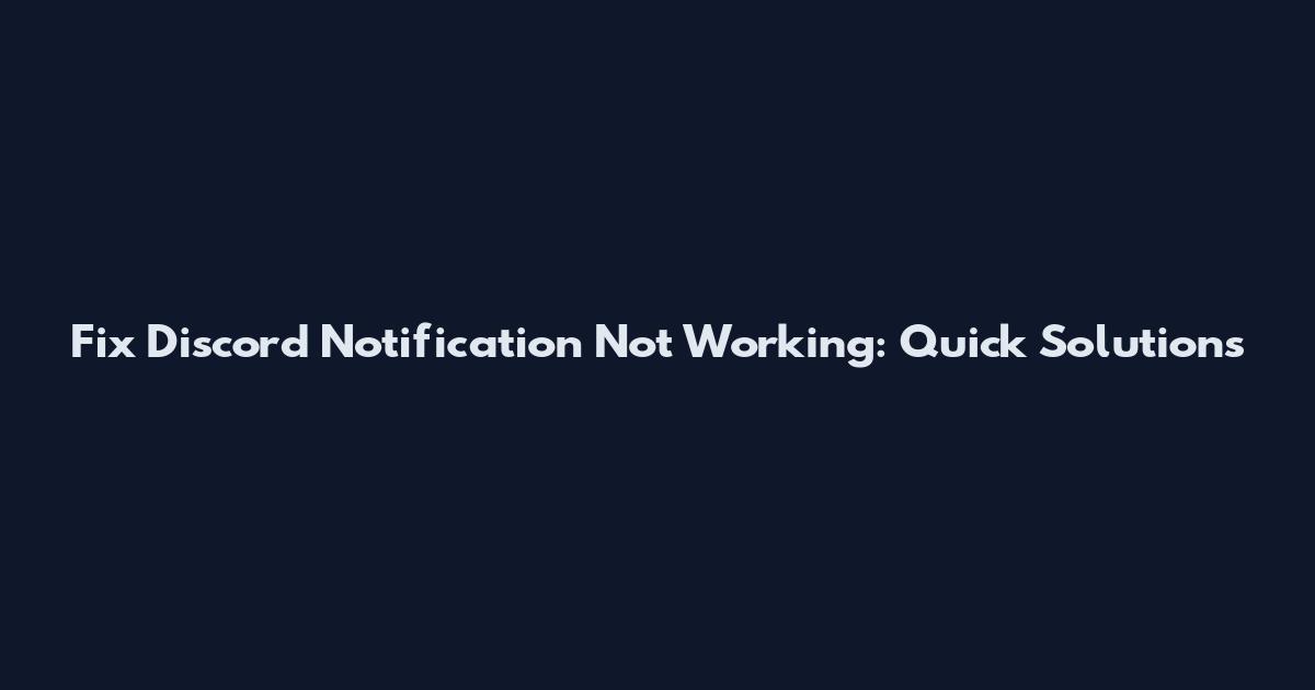 Fix Discord Notification Not Working: Quick Solutions