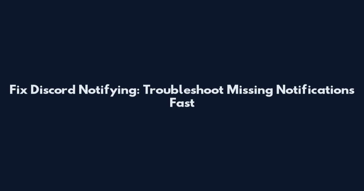 Fix Discord Notifying: Troubleshoot Missing Notifications Fast