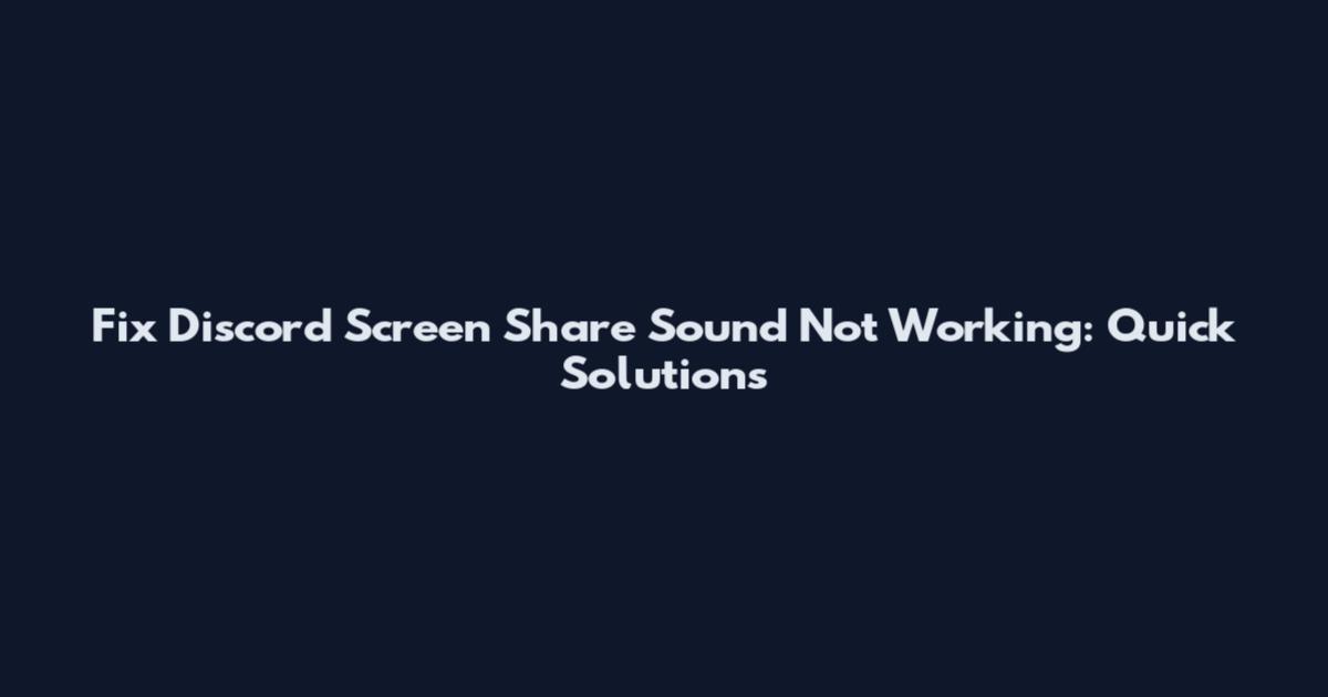 Fix Discord Screen Share Sound Not Working: Quick Solutions