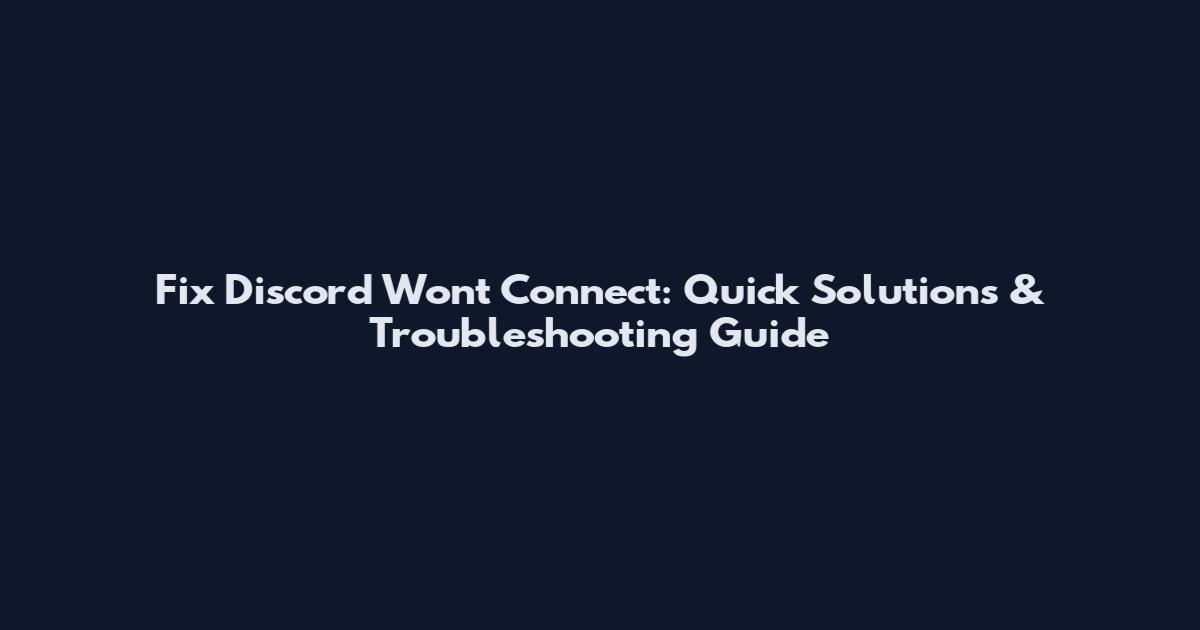 Fix Discord Won't Connect: Quick Solutions & Troubleshooting Guide