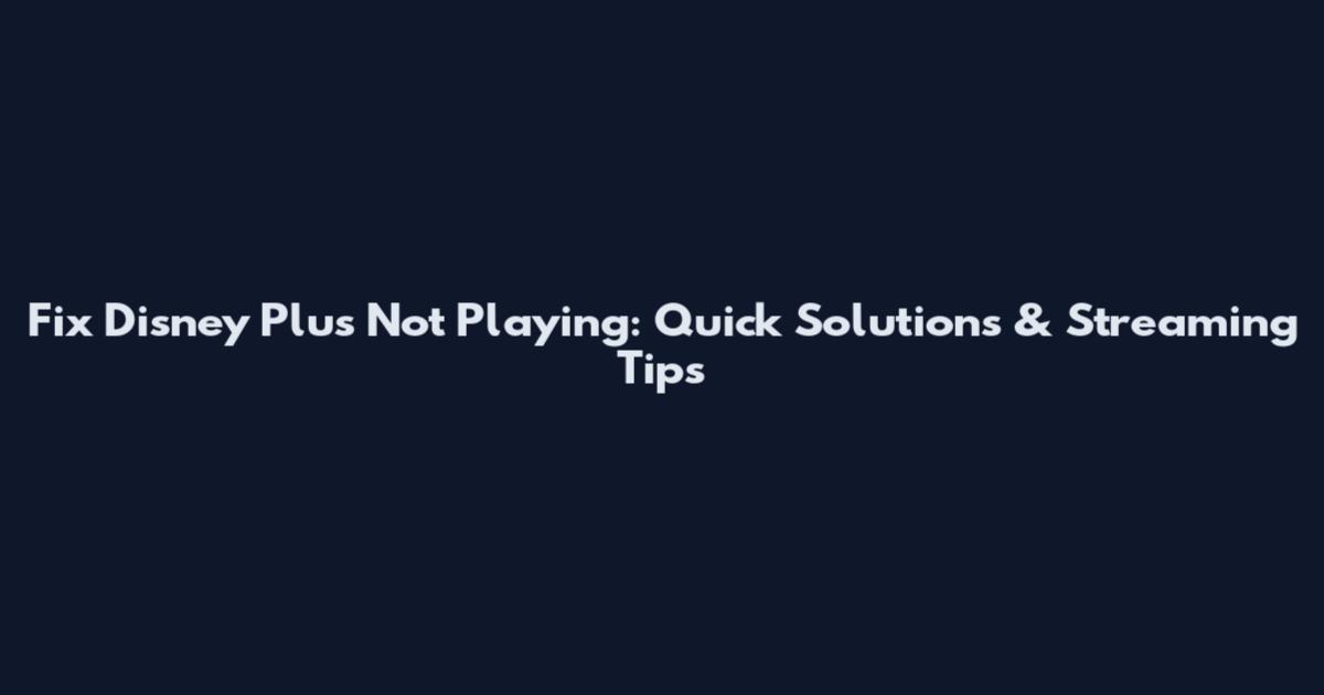 Fix Disney Plus Not Playing: Quick Solutions & Streaming Tips