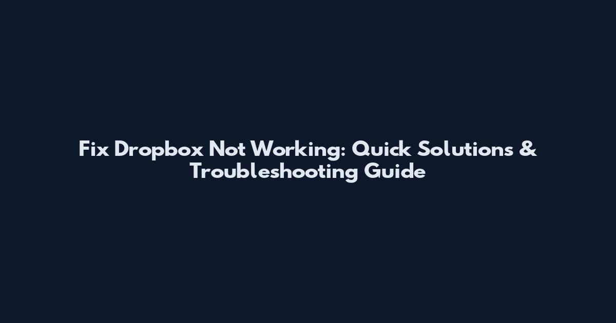 Fix Dropbox Not Working: Quick Solutions & Troubleshooting Guide