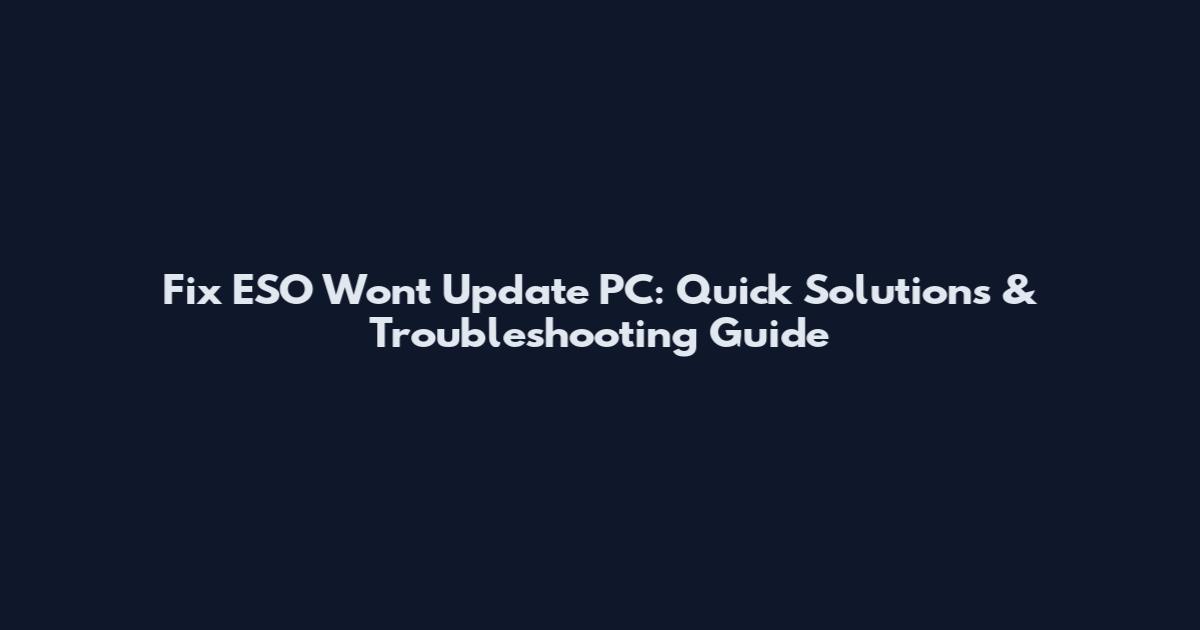 Fix ESO Won't Update PC: Quick Solutions & Troubleshooting Guide