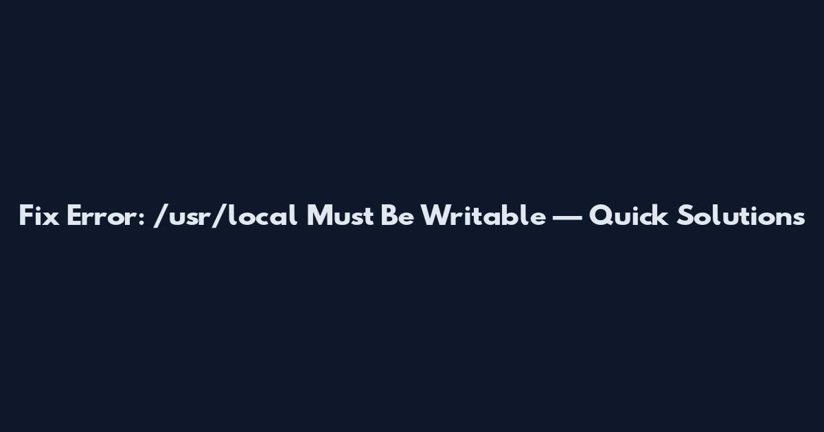 Fix Error: /usr/local Must Be Writable — Quick Solutions