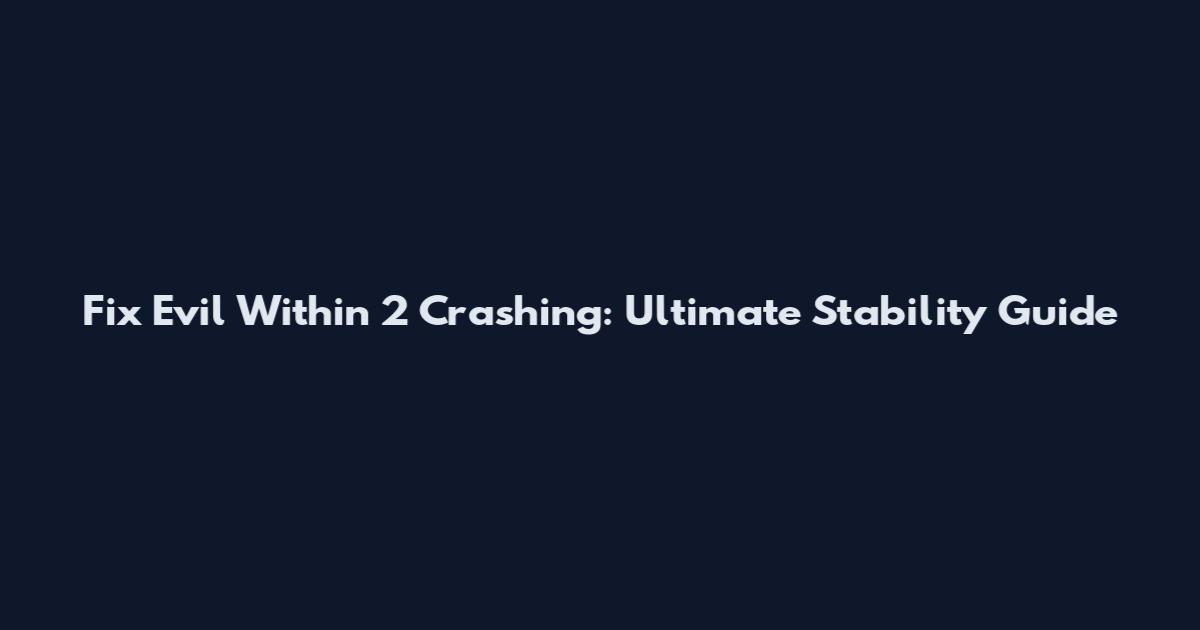 Fix Evil Within 2 Crashing: Ultimate Stability Guide