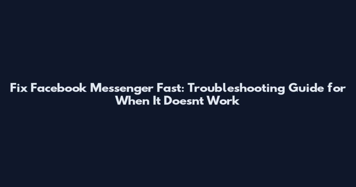 Fix Facebook Messenger Fast: Troubleshooting Guide for When It Doesn't Work
