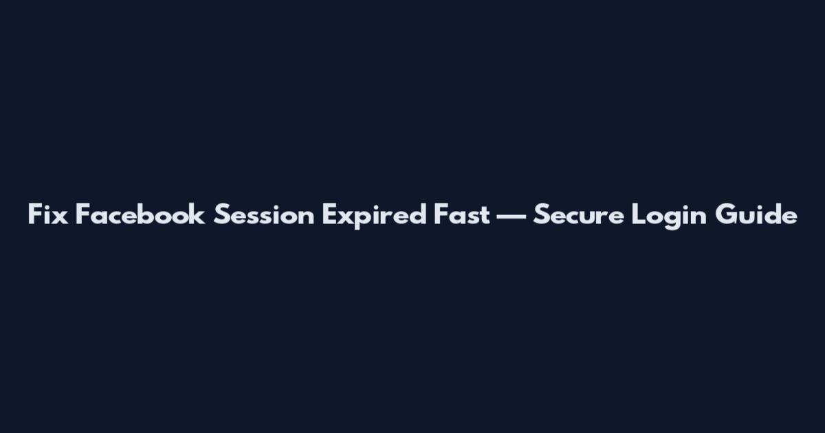 Fix Facebook Session Expired Fast — Secure Login Guide