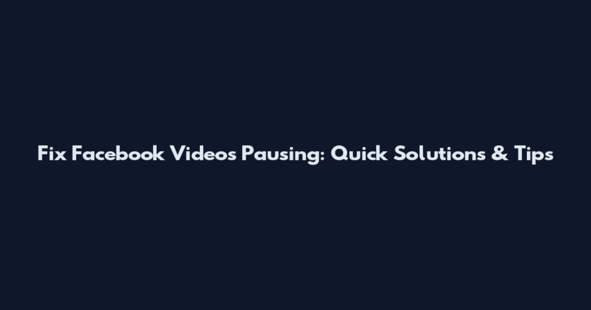 Fix Facebook Videos Pausing: Quick Solutions & Tips