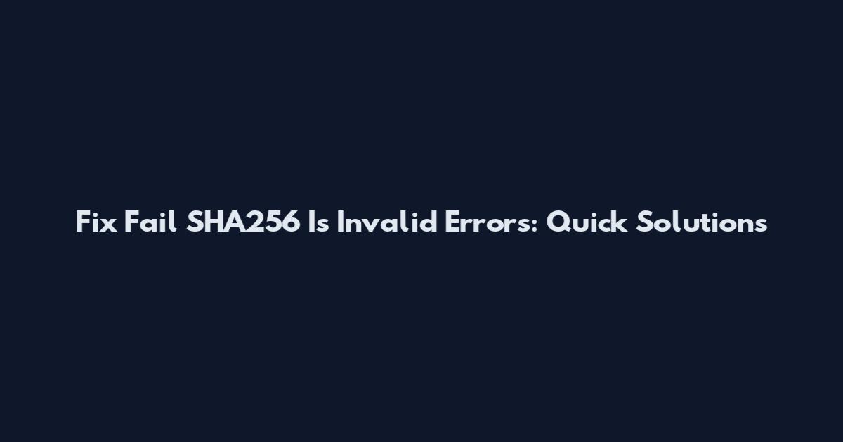 Fix Fail SHA256 Is Invalid Errors: Quick Solutions