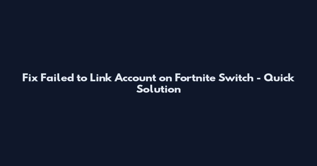 Fix Failed to Link Account on Fortnite Switch - Quick Solution