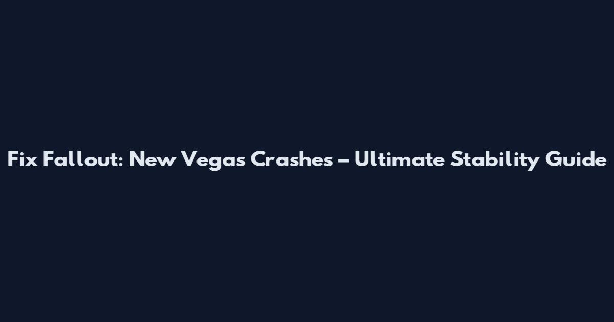 Fix Fallout: New Vegas Crashes – Ultimate Stability Guide