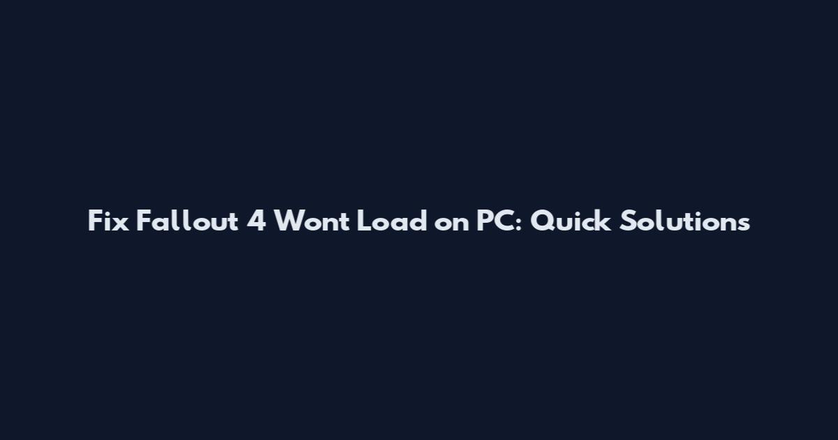 Fix Fallout 4 Won't Load on PC: Quick Solutions
