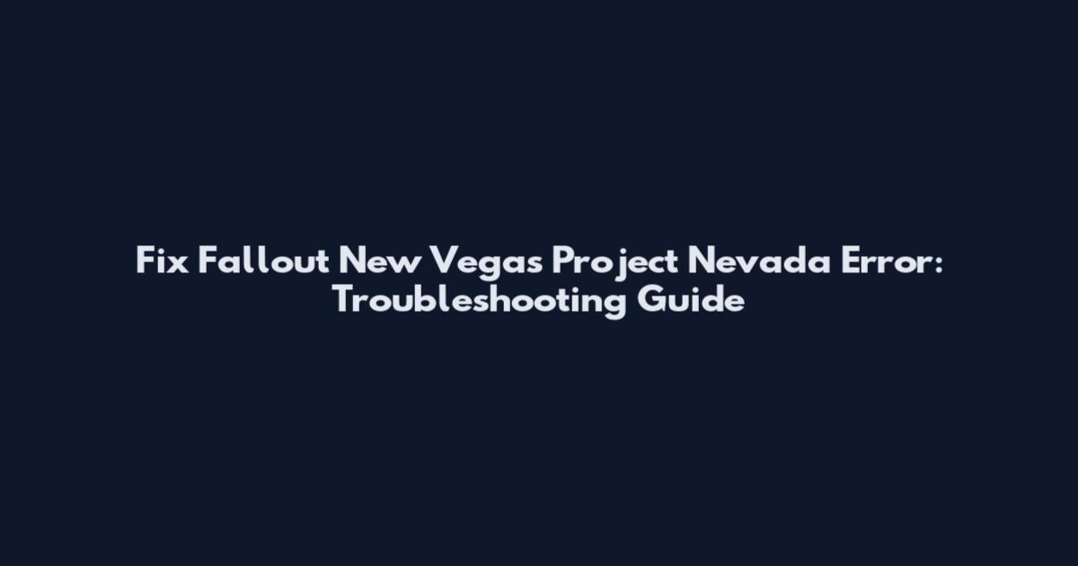 Fix Fallout New Vegas Project Nevada Error: Troubleshooting Guide