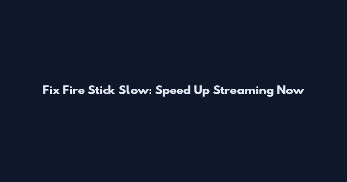 Fix Fire Stick Slow: Speed Up Streaming Now