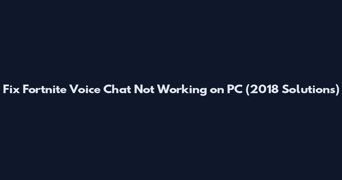 Fix Fortnite Voice Chat Not Working on PC (2018 Solutions)