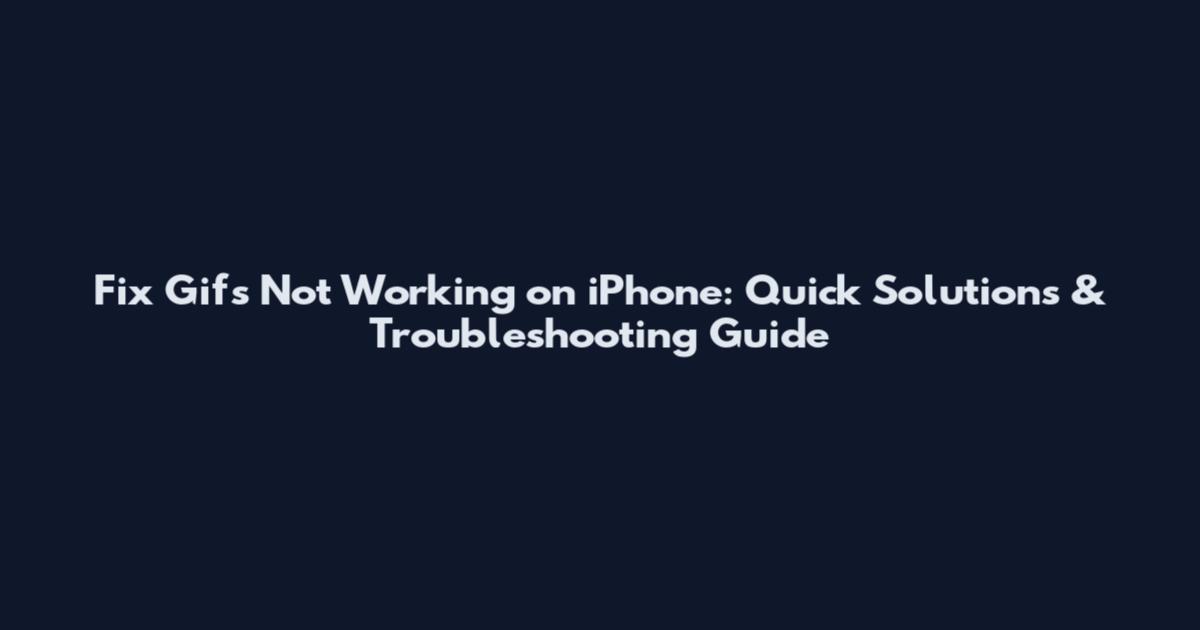 Fix Gifs Not Working on iPhone: Quick Solutions & Troubleshooting Guide