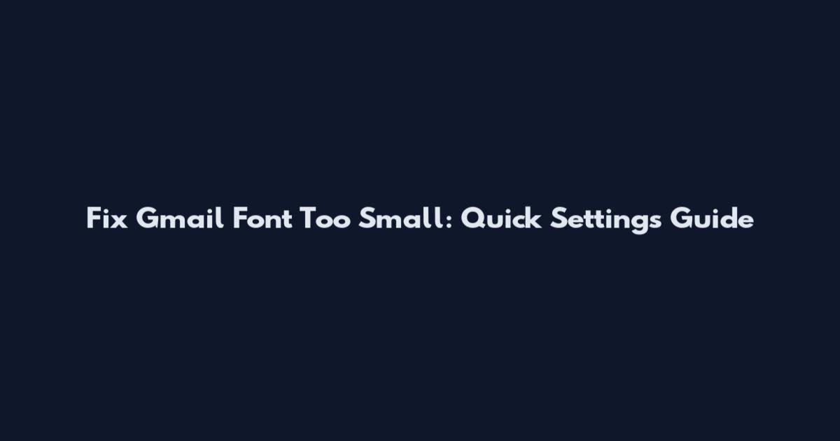 Fix Gmail Font Too Small: Quick Settings Guide