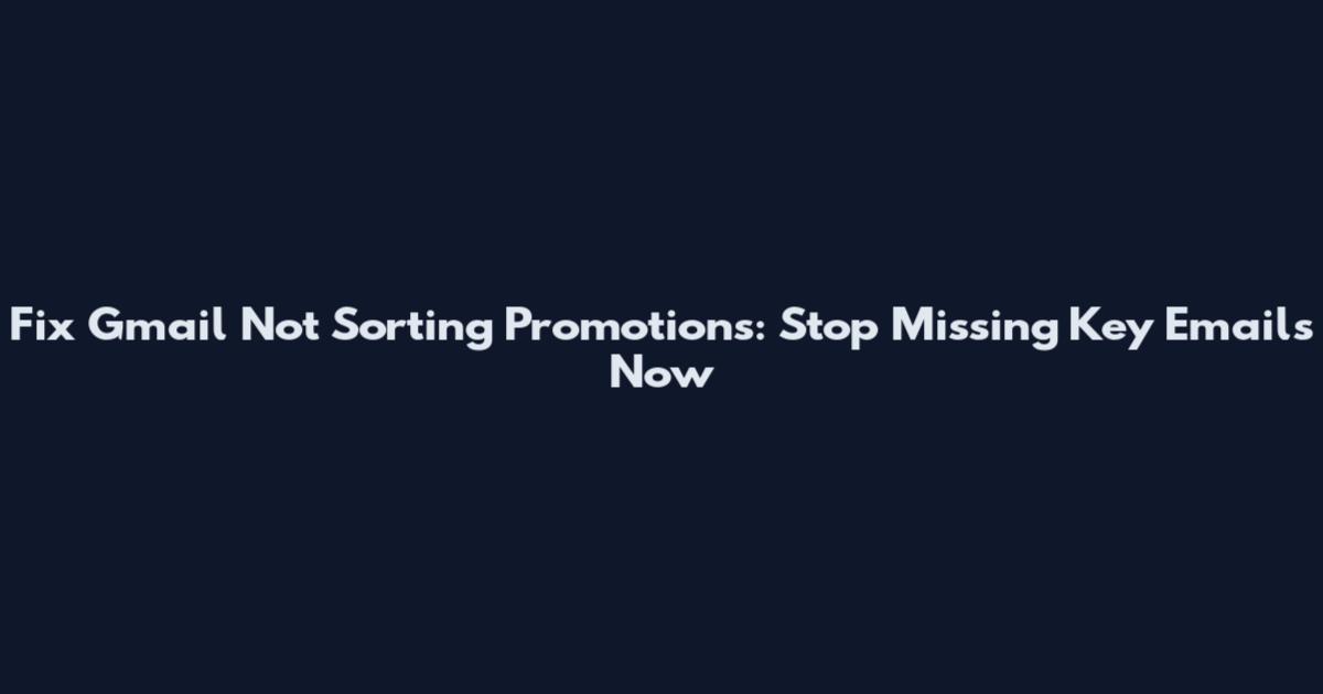 Fix Gmail Not Sorting Promotions: Stop Missing Key Emails Now