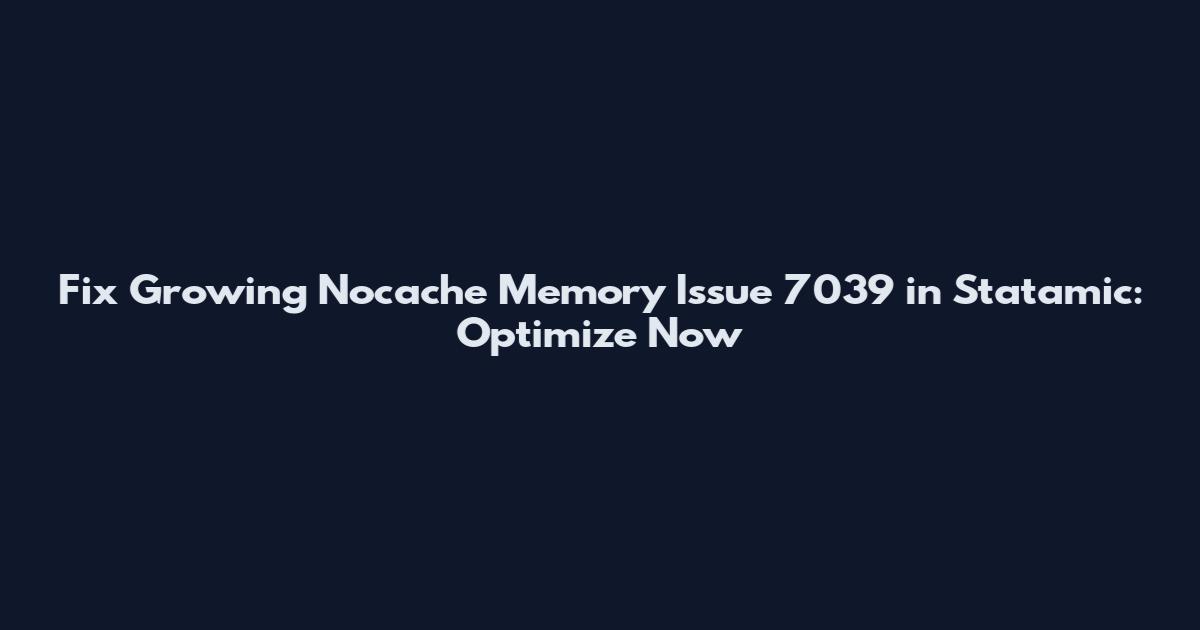 Fix Growing Nocache Memory Issue 7039 in Statamic: Optimize Now