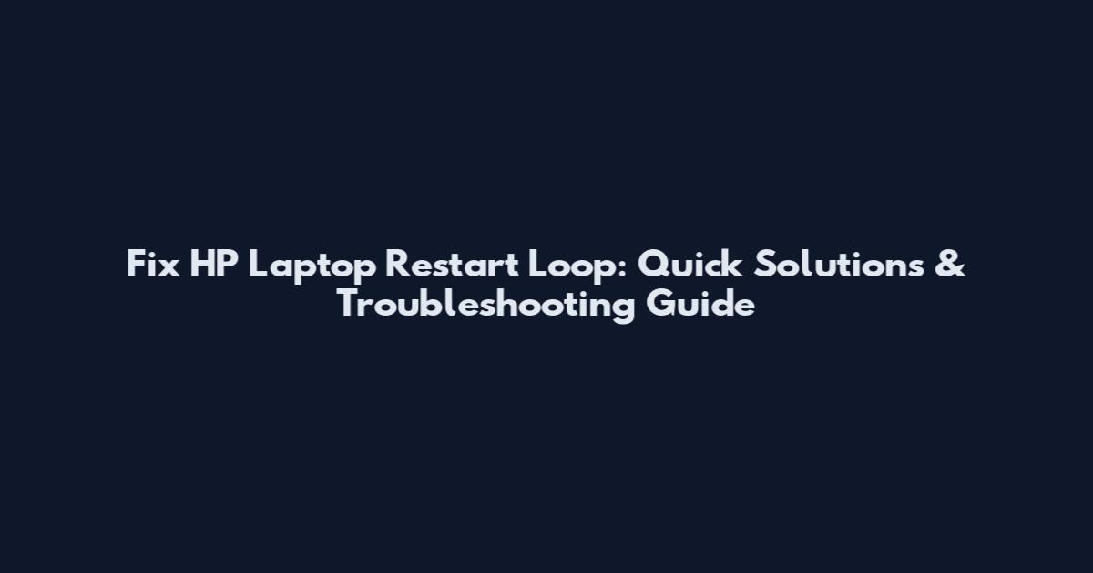 Fix HP Laptop Restart Loop: Quick Solutions & Troubleshooting Guide