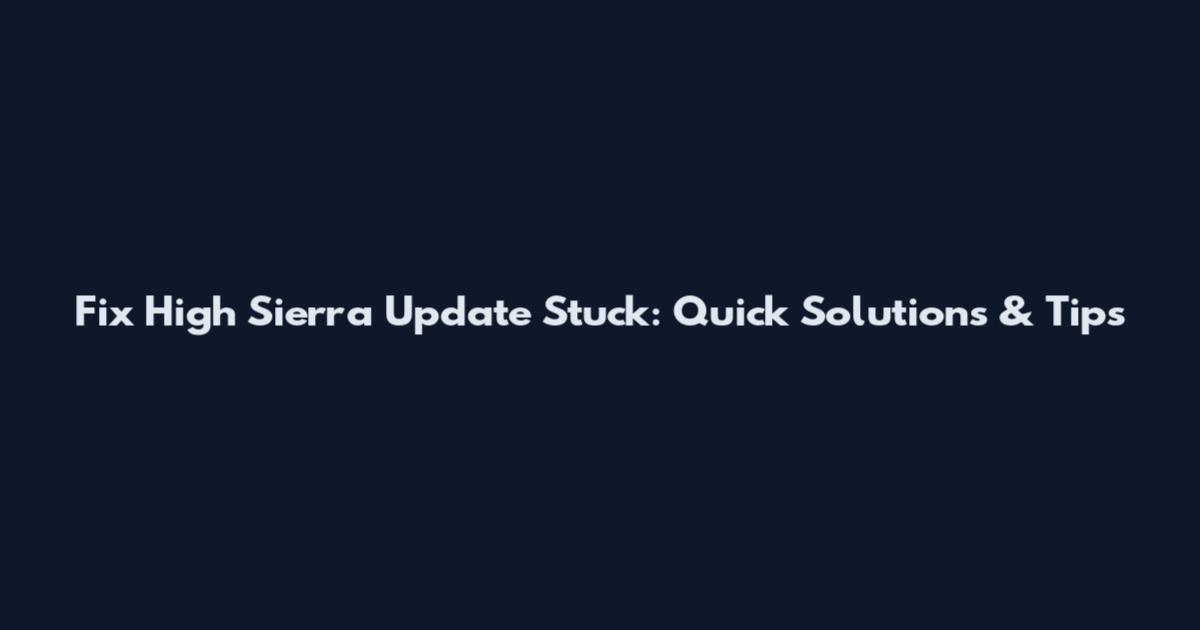 Fix High Sierra Update Stuck: Quick Solutions & Tips