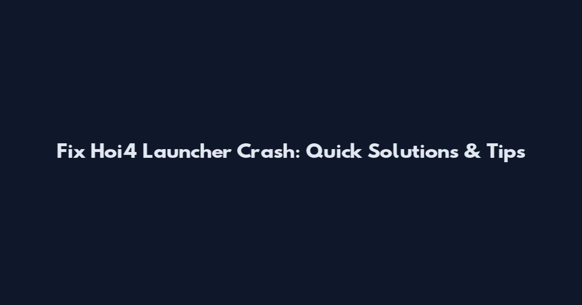 Fix Hoi4 Launcher Crash: Quick Solutions & Tips
