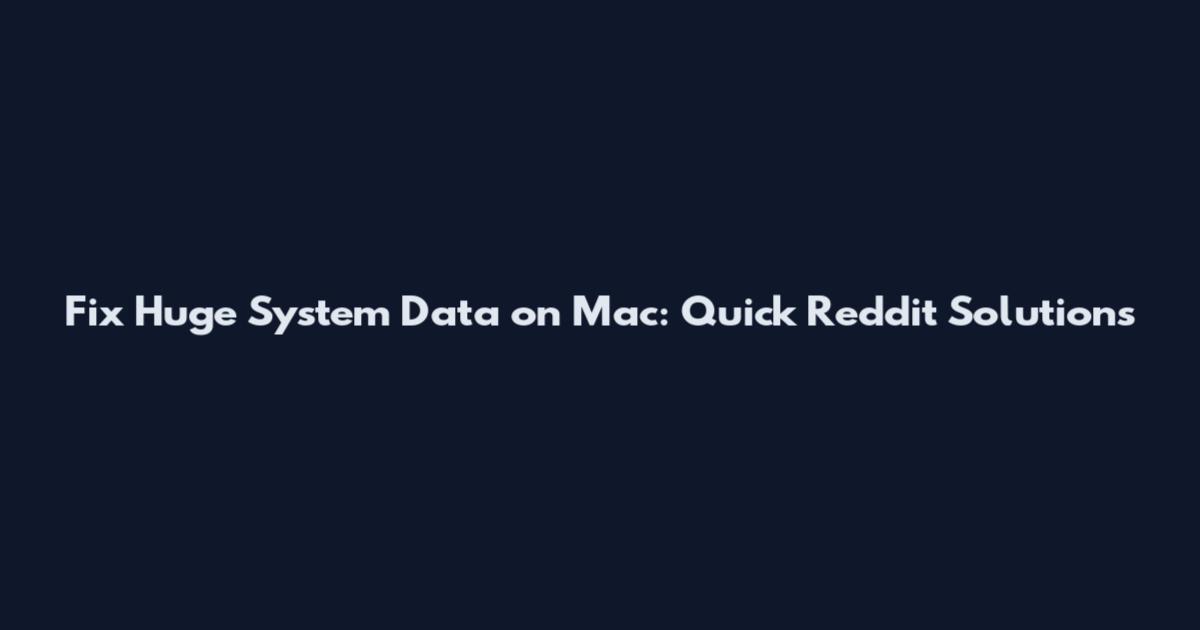 Fix Huge System Data on Mac: Quick Reddit Solutions