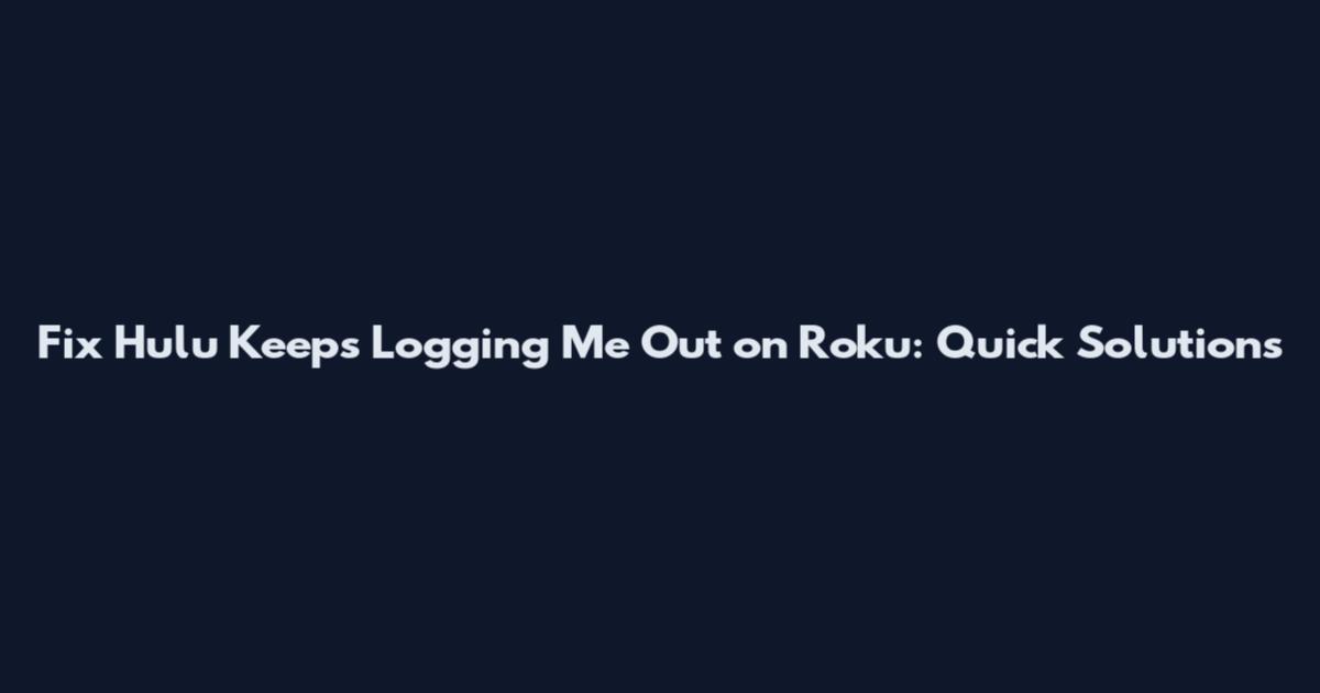 Fix Hulu Keeps Logging Me Out on Roku: Quick Solutions