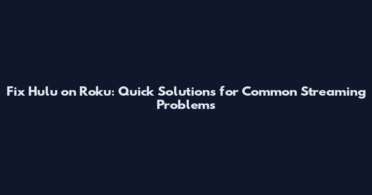 Fix Hulu on Roku: Quick Solutions for Common Streaming Problems