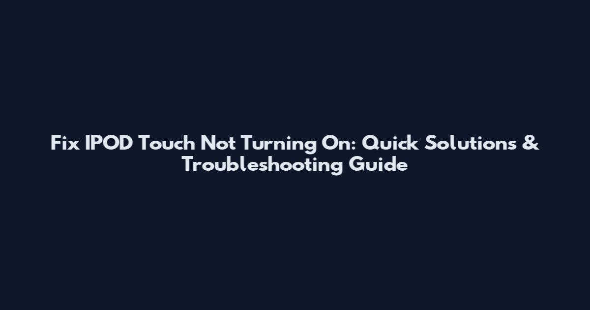 Fix IPOD Touch Not Turning On: Quick Solutions & Troubleshooting Guide