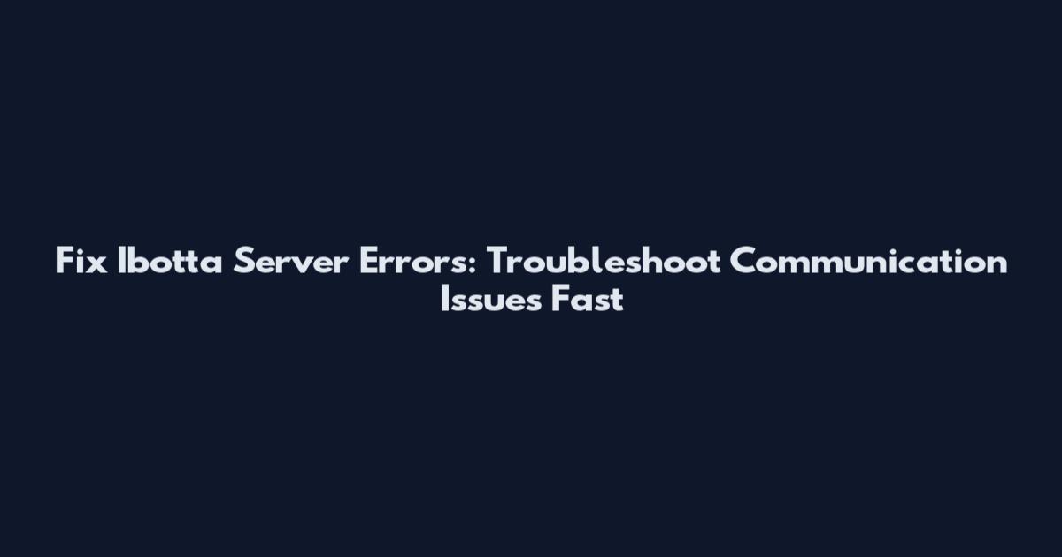 Fix Ibotta Server Errors: Troubleshoot Communication Issues Fast