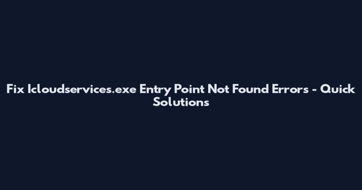 Fix Icloudservices.exe Entry Point Not Found Errors - Quick Solutions