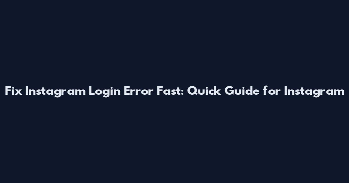 Fix Instagram Login Error Fast: Quick Guide for Instagram
