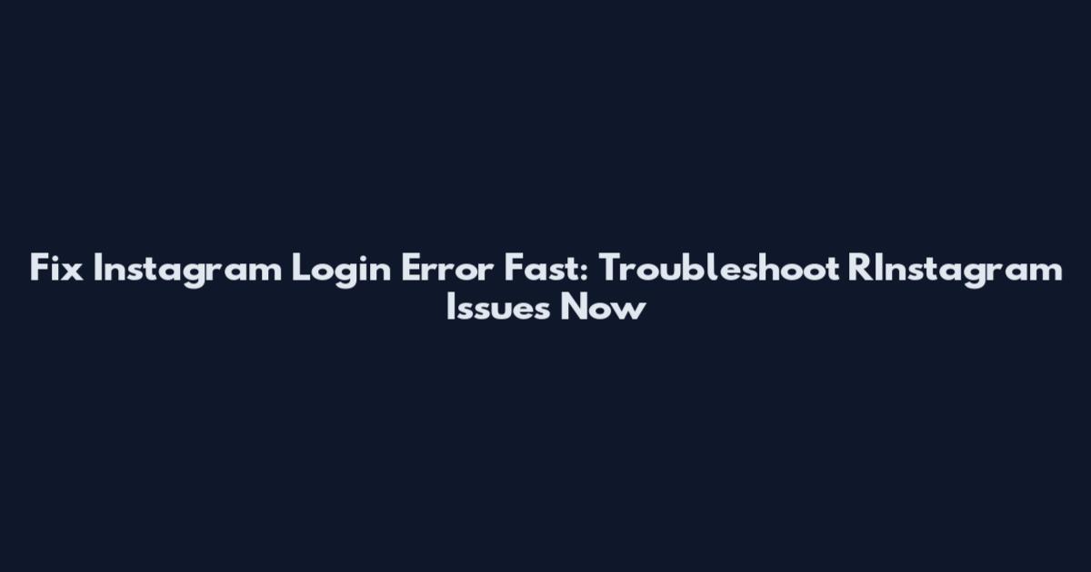Fix Instagram Login Error Fast: Troubleshoot RInstagram Issues Now
