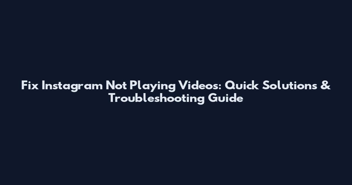 Fix Instagram Not Playing Videos: Quick Solutions & Troubleshooting Guide