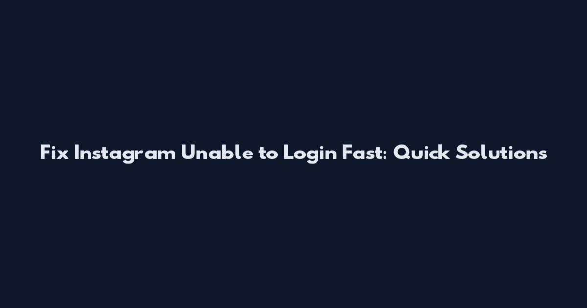 Fix Instagram Unable to Login Fast: Quick Solutions
