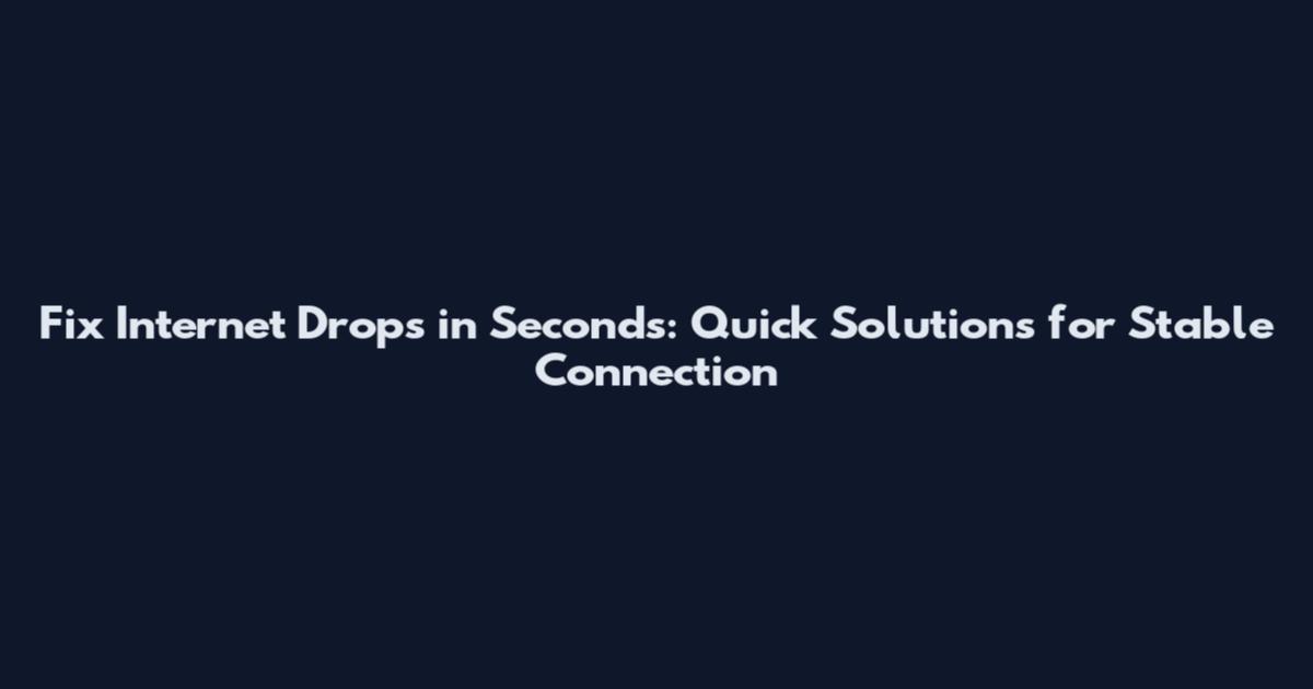 Fix Internet Drops in Seconds: Quick Solutions for Stable Connection