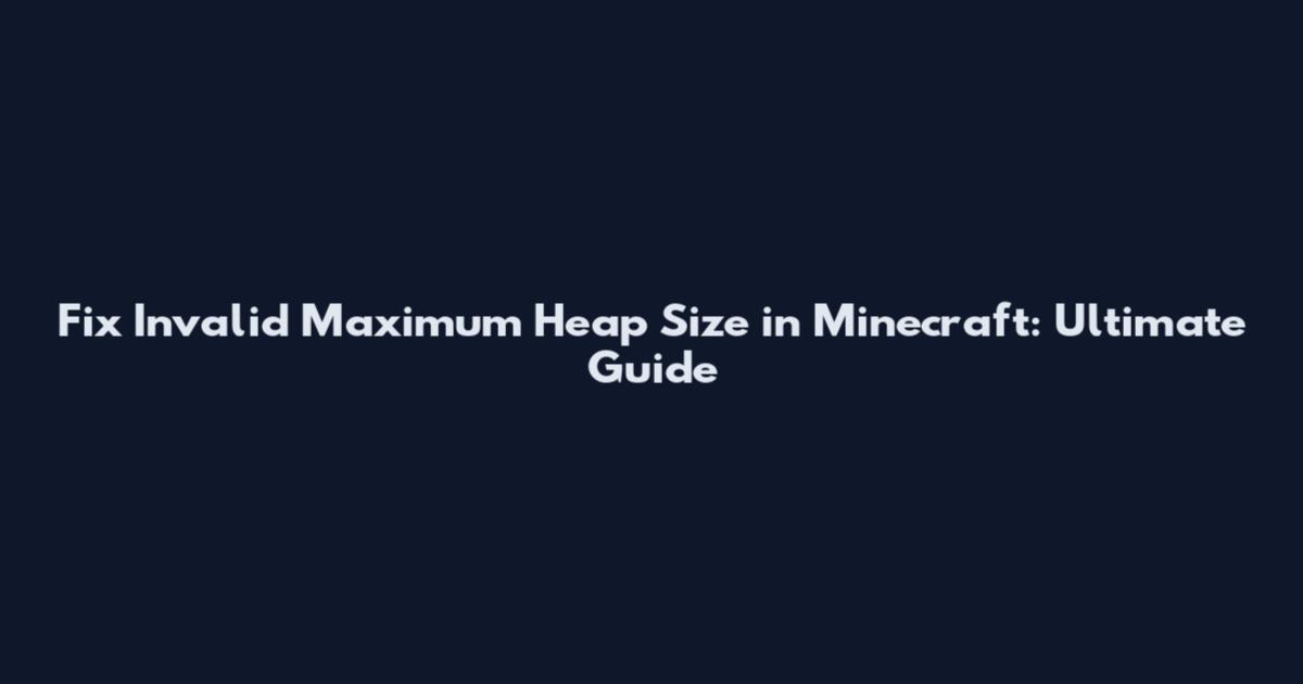 Fix Invalid Maximum Heap Size in Minecraft: Ultimate Guide
