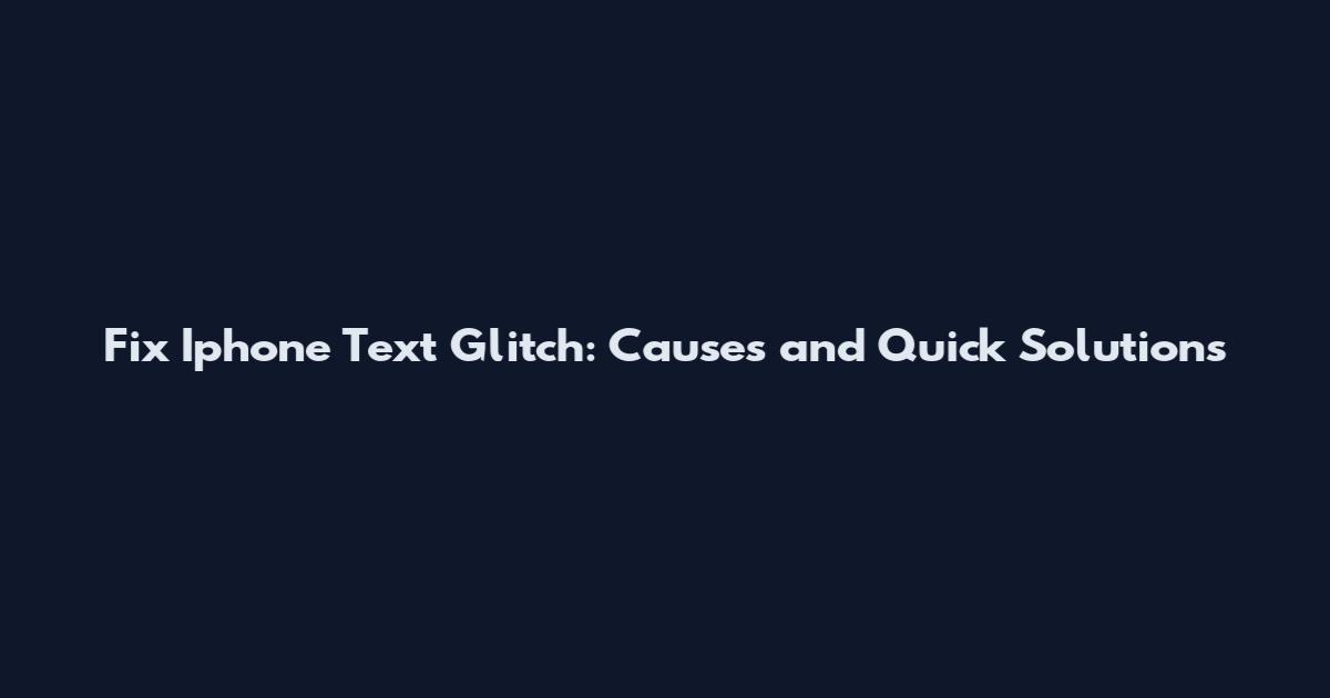 Fix Iphone Text Glitch: Causes and Quick Solutions