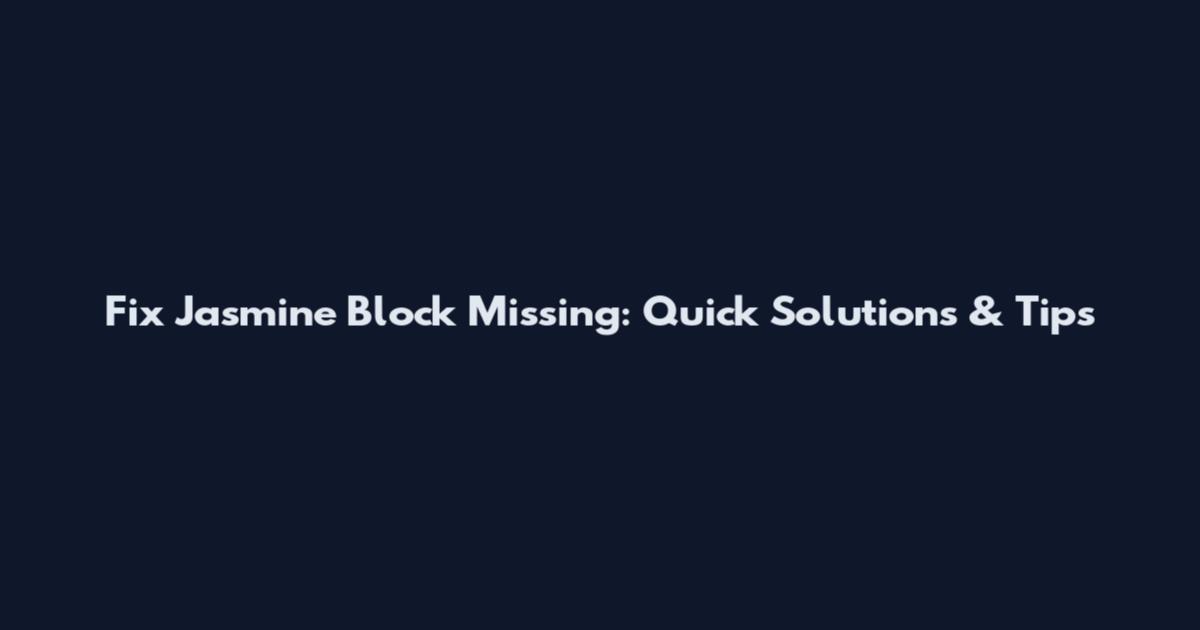 Fix Jasmine Block Missing: Quick Solutions & Tips