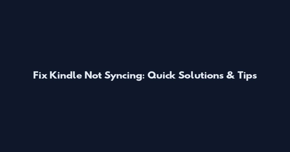 Fix Kindle Not Syncing: Quick Solutions & Tips