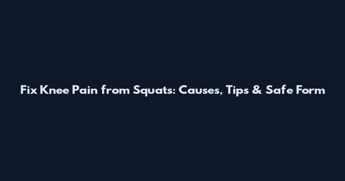 Fix Knee Pain from Squats: Causes, Tips & Safe Form