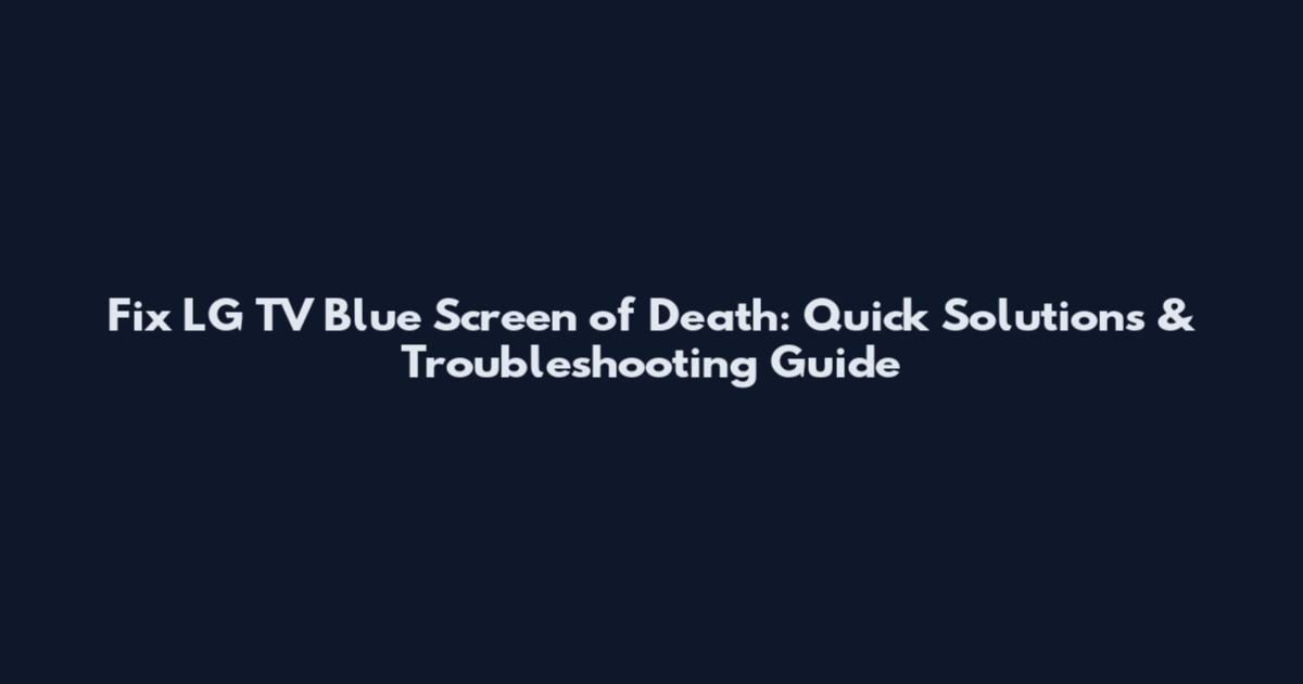Fix LG TV Blue Screen of Death: Quick Solutions & Troubleshooting Guide