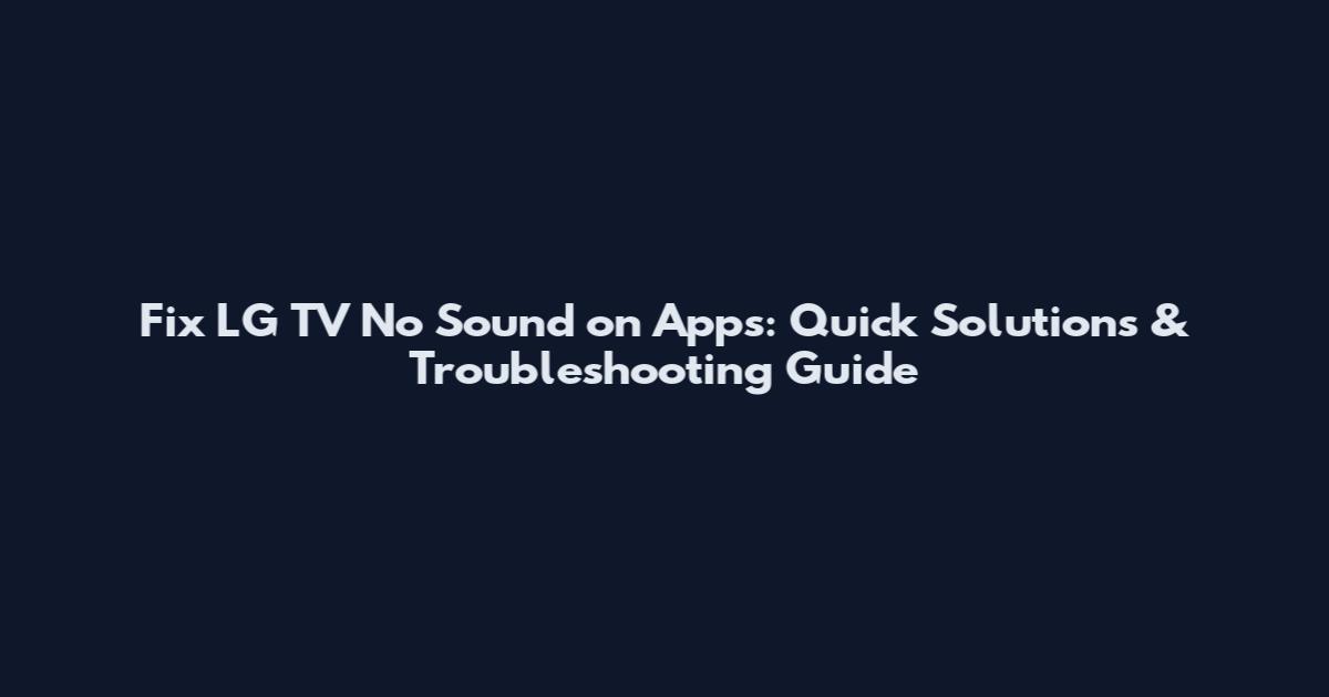 Fix LG TV No Sound on Apps: Quick Solutions & Troubleshooting Guide