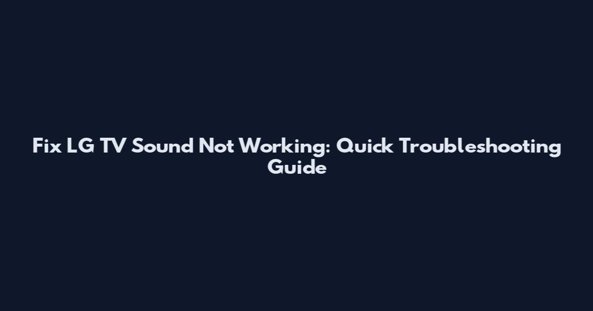 Fix LG TV Sound Not Working: Quick Troubleshooting Guide